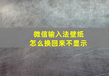 微信输入法壁纸怎么换回来不显示