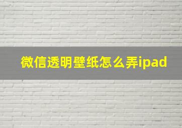 微信透明壁纸怎么弄ipad