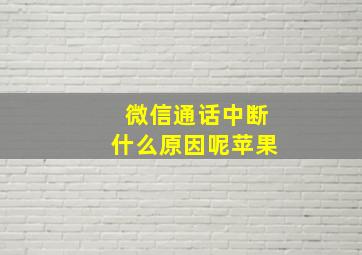 微信通话中断什么原因呢苹果