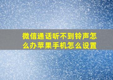 微信通话听不到铃声怎么办苹果手机怎么设置