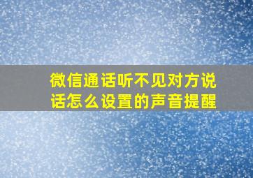 微信通话听不见对方说话怎么设置的声音提醒