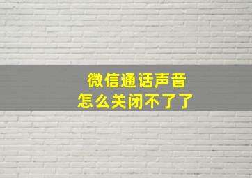 微信通话声音怎么关闭不了了