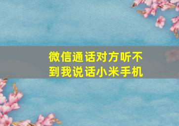 微信通话对方听不到我说话小米手机