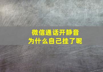 微信通话开静音为什么自己挂了呢