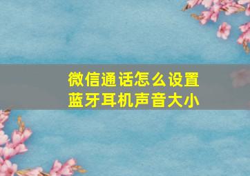 微信通话怎么设置蓝牙耳机声音大小