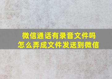 微信通话有录音文件吗怎么弄成文件发送到微信