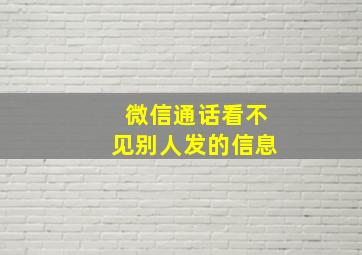 微信通话看不见别人发的信息