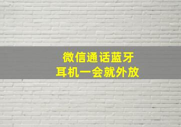 微信通话蓝牙耳机一会就外放