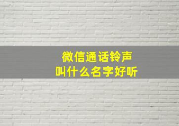 微信通话铃声叫什么名字好听