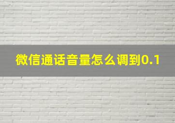 微信通话音量怎么调到0.1