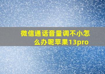 微信通话音量调不小怎么办呢苹果13pro