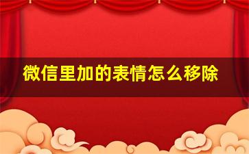 微信里加的表情怎么移除