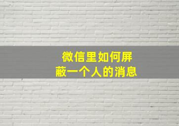 微信里如何屏蔽一个人的消息