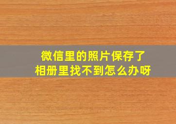 微信里的照片保存了相册里找不到怎么办呀