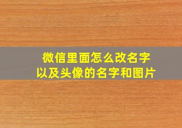 微信里面怎么改名字以及头像的名字和图片