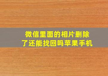 微信里面的相片删除了还能找回吗苹果手机