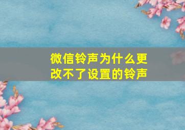 微信铃声为什么更改不了设置的铃声