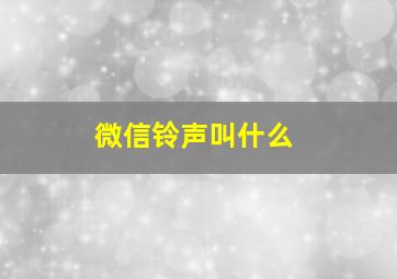 微信铃声叫什么