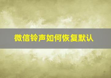 微信铃声如何恢复默认