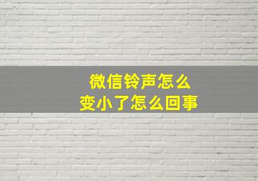 微信铃声怎么变小了怎么回事