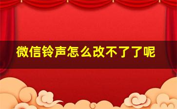 微信铃声怎么改不了了呢