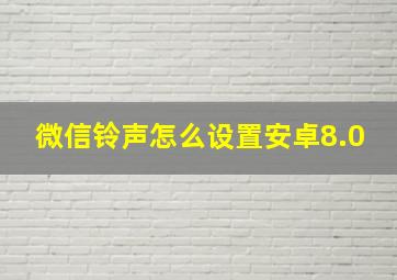 微信铃声怎么设置安卓8.0