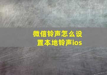 微信铃声怎么设置本地铃声ios