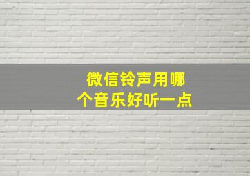 微信铃声用哪个音乐好听一点