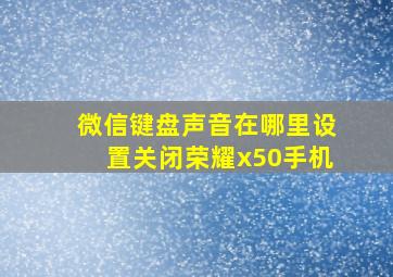 微信键盘声音在哪里设置关闭荣耀x50手机