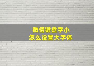 微信键盘字小怎么设置大字体