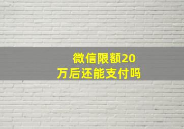 微信限额20万后还能支付吗