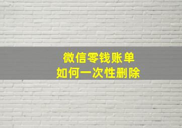 微信零钱账单如何一次性删除