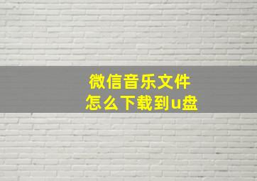 微信音乐文件怎么下载到u盘