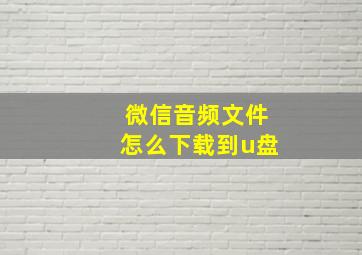 微信音频文件怎么下载到u盘