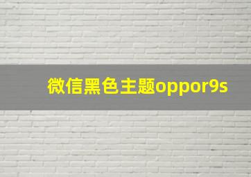 微信黑色主题oppor9s