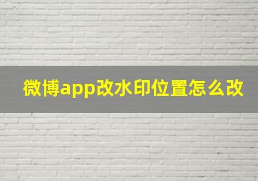 微博app改水印位置怎么改