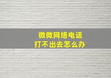 微微网络电话打不出去怎么办