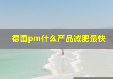 德国pm什么产品减肥最快