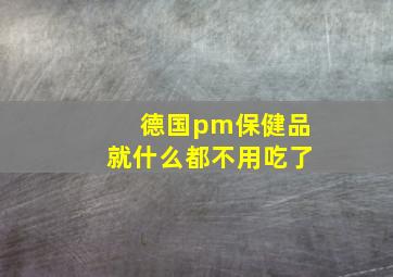 德国pm保健品就什么都不用吃了