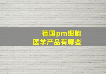 德国pm细胞医学产品有哪些