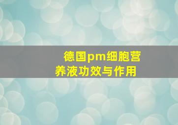 德国pm细胞营养液功效与作用