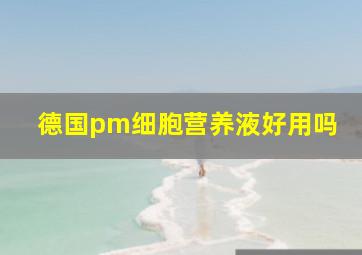 德国pm细胞营养液好用吗