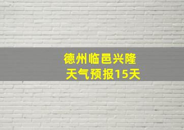 德州临邑兴隆天气预报15天