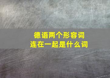 德语两个形容词连在一起是什么词