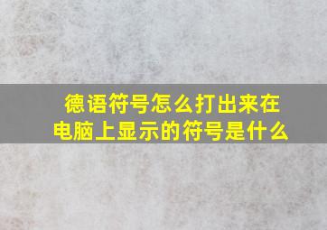 德语符号怎么打出来在电脑上显示的符号是什么