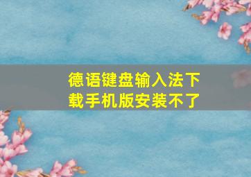 德语键盘输入法下载手机版安装不了