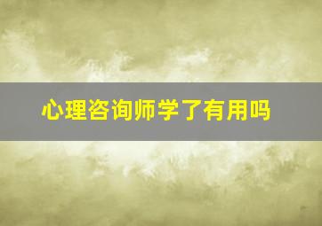 心理咨询师学了有用吗