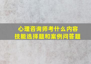 心理咨询师考什么内容技能选择题和案例问答题