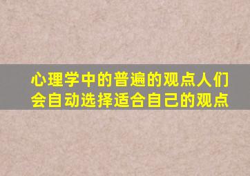 心理学中的普遍的观点人们会自动选择适合自己的观点