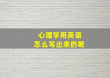 心理学用英语怎么写出来的呢